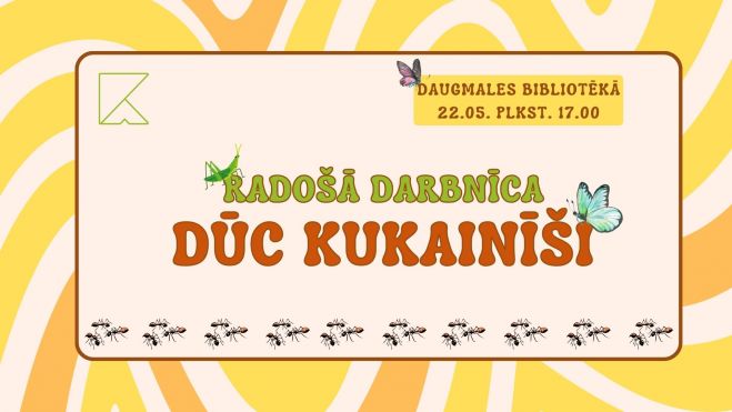 22.V Radošā darbnīca &quot;Dūc kukainīši&quot; Daugmalē