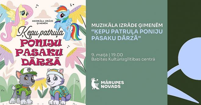 9.V Muzikāla izrāde ģimenēm "Ķepu patruļa poniju Pasaku dārzā" Piņķos