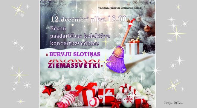 12.XII Bērnu kolektīvu koncertuzvedums "Burvju slotiņas Ziemassvētki" Vangažos