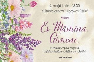9.V Koncerts "Es. Māmiņa. Ģimene" Ulbrokā