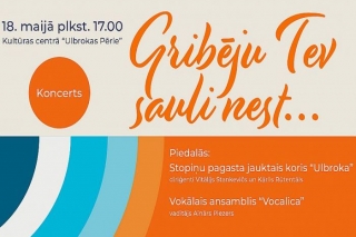 18.V Koncerts "Gribēju Tev sauli nest…" Ulbrokā